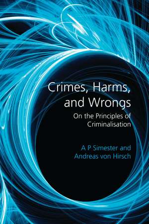 Crimes, Harms, and Wrongs: On the Principles of Criminalisation de Professor A P Simester