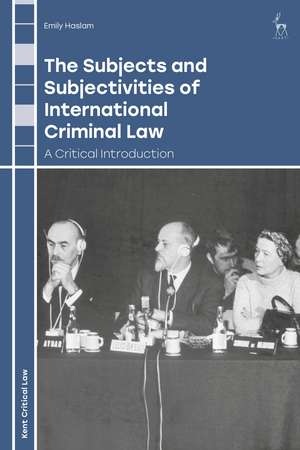 The Subjects and Subjectivities of International Criminal Law: A Critical Introduction de Emily Haslam