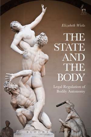 The State and the Body: Legal Regulation of Bodily Autonomy de Elizabeth Wicks