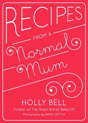 Recipes from a Normal Mum de Holly Bell