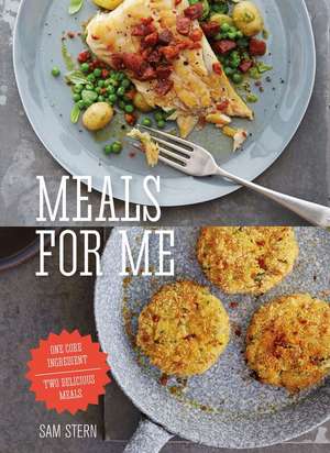 Meals for Me: One Core Ingredient - Two Delicious Meals de Sam Stern