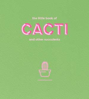 The Little Book of Cacti and Other Succulents de Emma Sibley