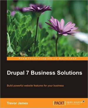 Drupal 7 Business Solutions de Trevor James