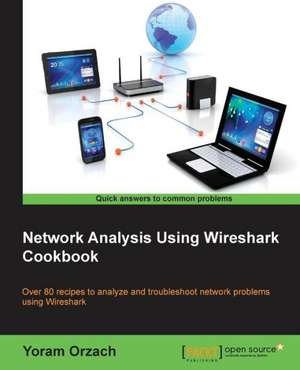 Network Analysis Using Wireshark Cookbook de Yoram Orzach