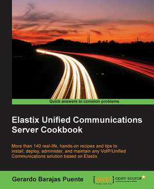 Elastix Unified Communications Server Cookbook de Gerardo Barajas Puente