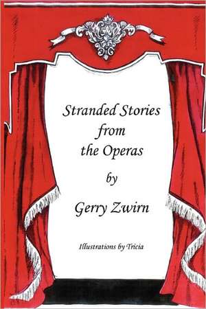 Stranded Stories from the Operas - A Humorous Synopsis of the Great Operas. de Gerry Zwirn