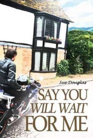 Say You Will Wait for Me de Sue Douglas