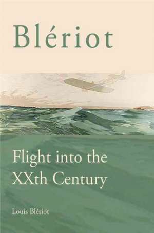 Bleriot: Flight into the XXth Century de Louis Bleriot