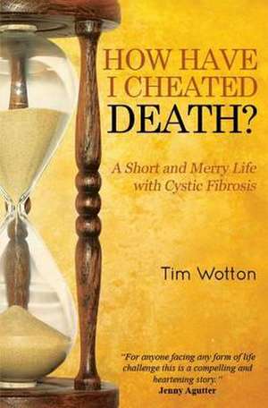 How Have I Cheated Death?: A Short and Merry Life with Cystic Fibrosis de Tim Wotton