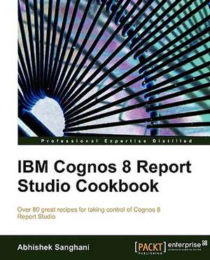 IBM Cognos 8 Report Studio Cookbook de Abhishek Sanghani