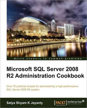 Microsoft SQL Server 2008 R2 Administration Cookbook de Satya Shyam K. Jayanty