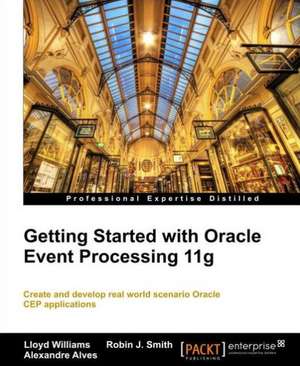 Getting Started with Oracle Event Processing 11g de Alexandre Alves