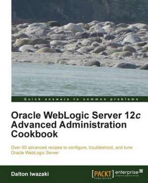 Oracle Weblogic Server 12c Advanced Administration Cookbook de Dalton Iwazaki