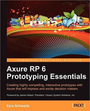 Axure Rp 6 Prototyping Essentials de Ezra Schwartz