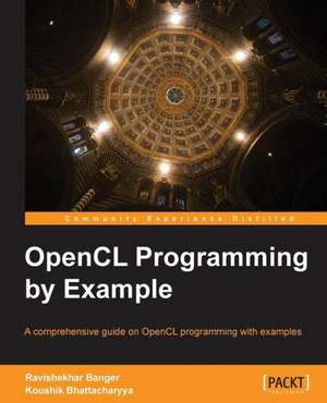 Opencl Programming by Example: Mastering Integration and Customization de Ravishekhar Banger