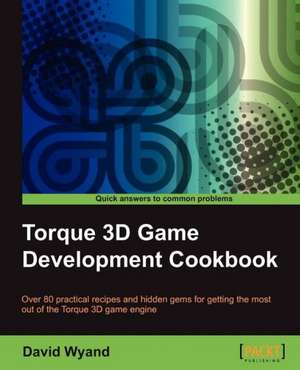 Torque 3D Game Development Cookbook de David Wyand