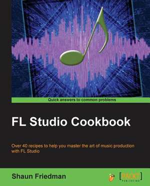 FL Studio Cookbook de Shaun Friedman