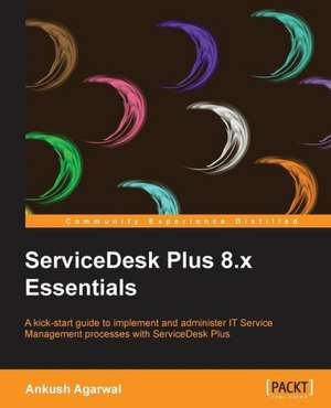 Servicedesk Plus 8.X Essentials: Beginner's Guide de Ankush Agarwal