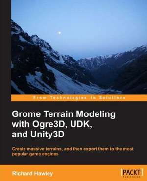 Grome Terrain Modeling with Ogre3d, Udk, and Unity3d de Richard Hawley