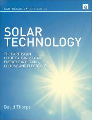 Solar Technology: The Earthscan Expert Guide to Using Solar Energy for Heating, Cooling and Electricity de David Thorpe