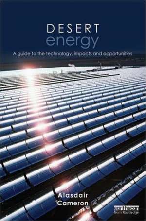 Desert Energy: A Guide to the Technology, Impacts and Opportunities de Alasdair Cameron