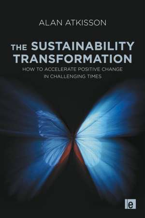 The Sustainability Transformation: How to Accelerate Positive Change in Challenging Times de Alan AtKisson