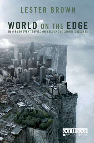 World on the Edge: How to Prevent Environmental and Economic Collapse de Lester Brown