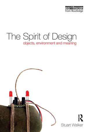 The Spirit of Design: Objects, Environment and Meaning de Stuart Walker