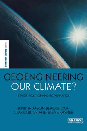 Geoengineering our Climate?: Ethics, Politics, and Governance de Jason J. Blackstock