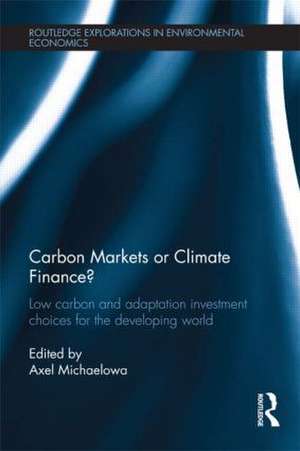 Carbon Markets or Climate Finance?: Low Carbon and Adaptation Investment Choices for the Developing World de Axel Michaelowa