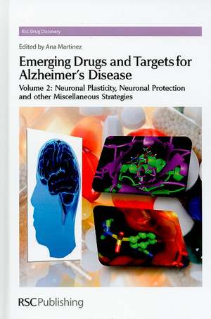 Emerging Drugs and Targets for Alzheimer's Disease, Volume 2: Neuronal Plasticity, Neuronal Protection and Other Miscellaneous Strategies de Ana Martinez