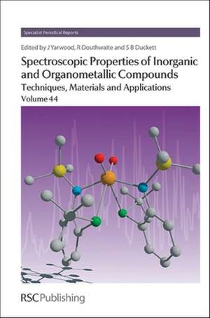 Spectroscopic Properties of Inorganic and Organometallic Compounds, Volume 44: Techniques, Materials and Applications de Jack Yarwood