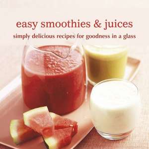 Easy Smoothies & Juices: Simply Delicious Recipes for Goodness in a Glass de Peters &. Small Ryland