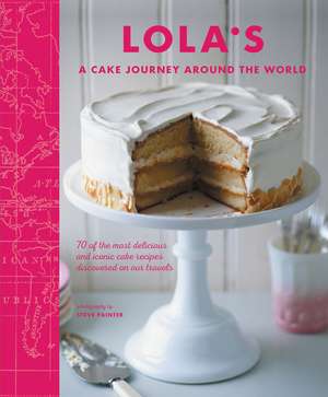 LOLA’S: A Cake Journey Around the World: 70 of the most delicious and iconic cake recipes discovered on our travels de Lola's Bakers