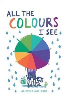 All the Colours I See de Allegra Agliardi