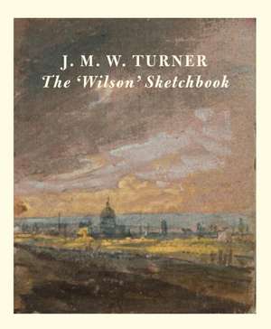 J.M.W Turner: The 'Wilson' Sketchbook