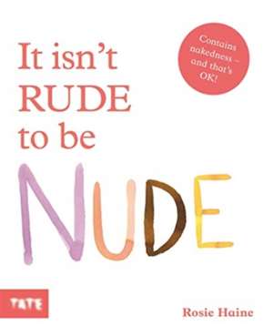 It Isn't Rude to Be Nude de Rosie Haine