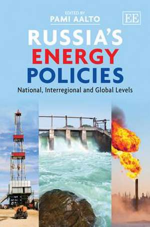 Russia′s Energy Policies – National, Interregional and Global Levels de Pami Aalto