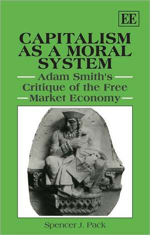 Capitalism as a Moral System – Adam Smith′s Critique of the Free Market Economy de Spencer J. Pack