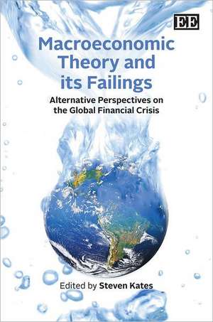 Macroeconomic Theory and its Failings – Alternative Perspectives on the Global Financial Crisis de Steven Kates