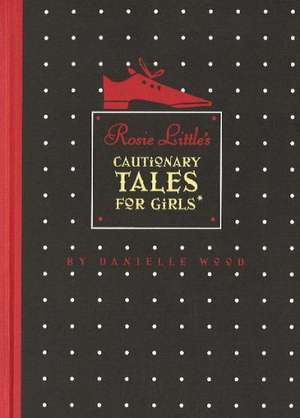 Rosie Little's Cautionary Tales for Girls de Danielle Wood