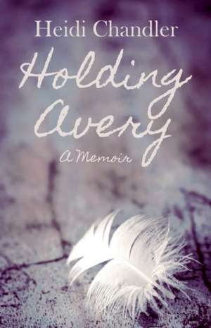 Holding Avery: A Memoir de Heidi Chandler