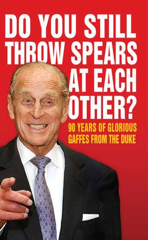 Do You Still Throw Spears At Each Other?: 90 Years of Glorious Gaffes from the Duke de Anon