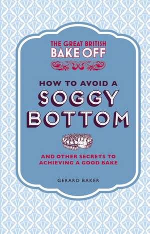 The Great British Bake Off: And Other Secrets to Achieving a Good Bake de Gerard Baker