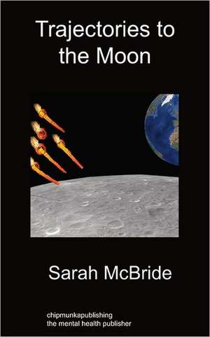 Trajectories to the Moon: A Journey Through Psychosis de Sarah McBride