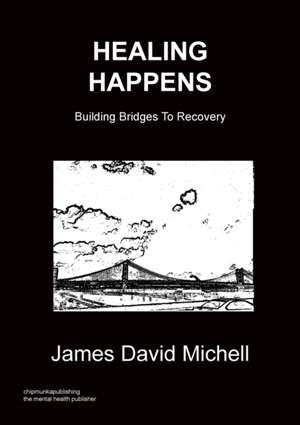 Healing Happens - Building Bridges to Recovery de James David Michell