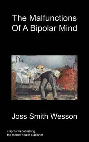 The Malfunctions of a Bipolar Mind de Joss Smith Wesson