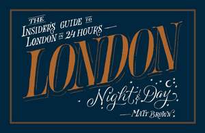 London Night & Day: The Insider's Guide to London in 24 Hours de Matt Brown