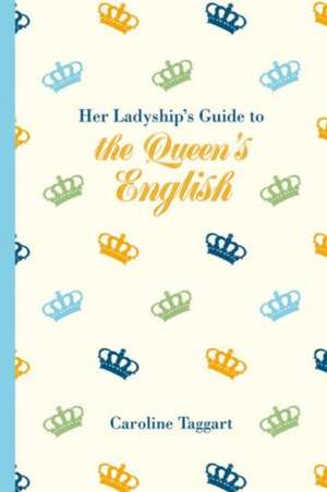 Her Ladyship's Guide to the Queen's English de Caroline Taggart