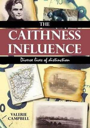 The Caithness Influence: Diverse Lives of Distinction de Valerie Campbell